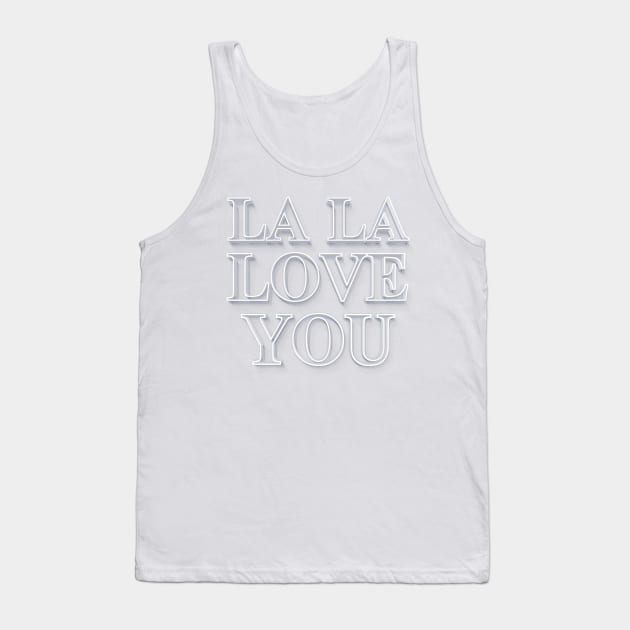 La La Love You - White on White Graphic Lyric Typography Design Tank Top by DankFutura